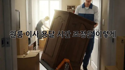 원룸 이사 용달, 시간 조정은 이렇게!